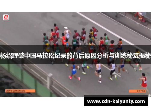 杨绍辉破中国马拉松纪录的背后原因分析与训练秘笈揭秘