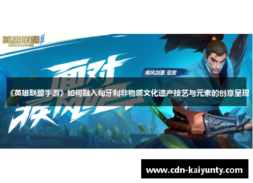 《英雄联盟手游》如何融入匈牙利非物质文化遗产技艺与元素的创意呈现