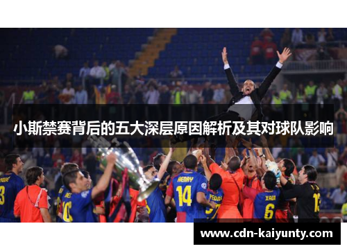 小斯禁赛背后的五大深层原因解析及其对球队影响