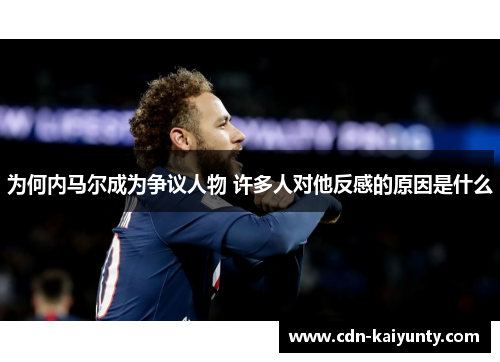 为何内马尔成为争议人物 许多人对他反感的原因是什么