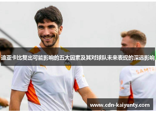 迪亚卡比复出可能影响的五大因素及其对球队未来表现的深远影响