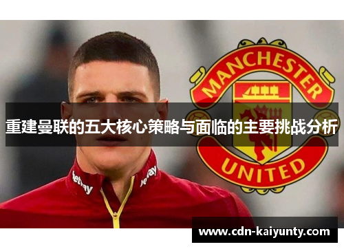 重建曼联的五大核心策略与面临的主要挑战分析