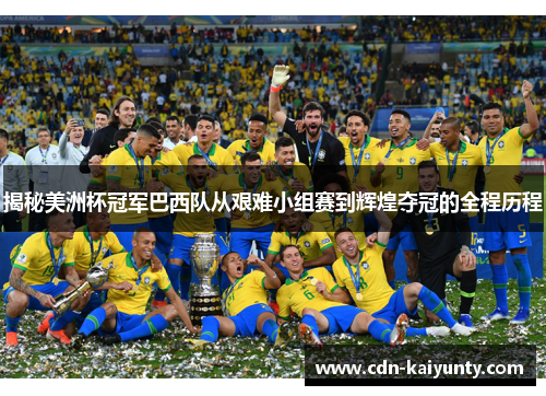 揭秘美洲杯冠军巴西队从艰难小组赛到辉煌夺冠的全程历程