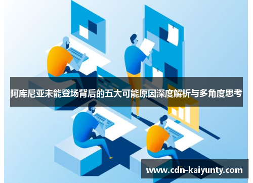 阿库尼亚未能登场背后的五大可能原因深度解析与多角度思考 阿库尼亚未能登场背后的五大可能原因深度解析与多角度思考