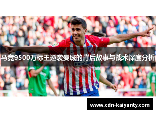 马竞9500万标王逆袭曼城的背后故事与战术深度分析