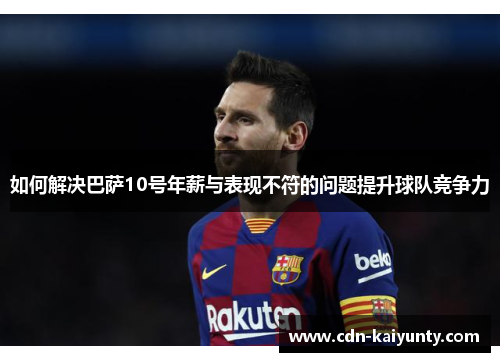 如何解决巴萨10号年薪与表现不符的问题提升球队竞争力
