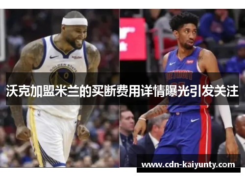 沃克加盟米兰的买断费用详情曝光引发关注