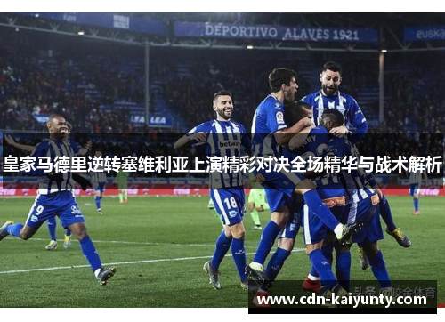 皇家马德里逆转塞维利亚上演精彩对决全场精华与战术解析