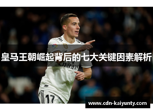 皇马王朝崛起背后的七大关键因素解析