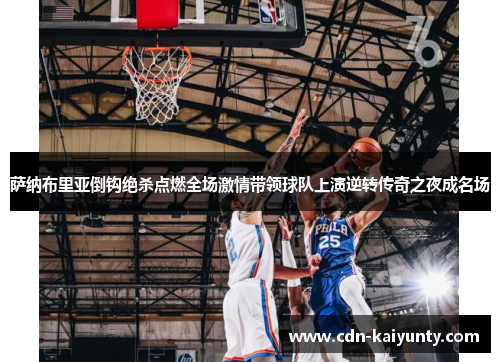 萨纳布里亚倒钩绝杀点燃全场激情带领球队上演逆转传奇之夜成名场