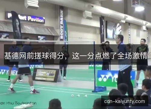 基德网前搓球得分，这一分点燃了全场激情