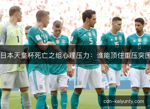 日本天皇杯死亡之组心理压力：谁能顶住重压突围